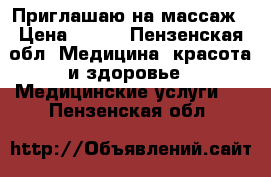 Приглашаю на массаж › Цена ­ 600 - Пензенская обл. Медицина, красота и здоровье » Медицинские услуги   . Пензенская обл.